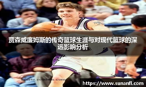 贾森威廉姆斯的传奇篮球生涯与对现代篮球的深远影响分析